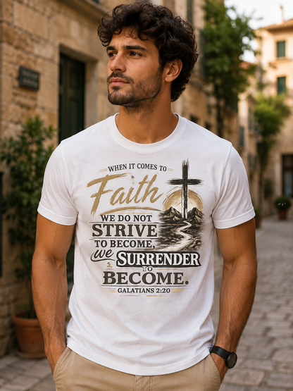 When It Comes to Faith, We Do Not Strive to Become, We Surrender to Become – Galatians 2:20 | Inspirational Christian Graphic Tee | Faith Based Shirt for Men & Women