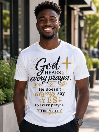 God Hears Every Prayer. He Doesn’t Always Say YES to Every Prayer. – 1 John 5:14 | Inspirational Christian Graphic Tee | Faith Based Shirt for Men & Women