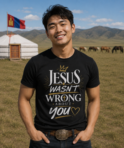 Jesus Wasn't Wrong About You | Inspirational Christian Graphic Tee | Faith Based Shirt for Men & Women | Encouraging Jesus Quote T-Shirt