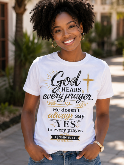God Hears Every Prayer. He Doesn’t Always Say YES to Every Prayer. – 1 John 5:14 | Inspirational Christian Graphic Tee | Faith Based Shirt for Men & Women